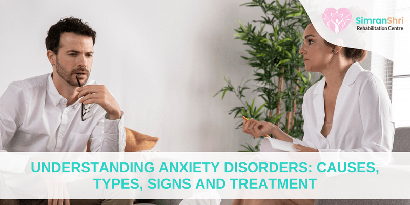 Understanding Anxiety Disorders Causes, Types, Signs And Treatment