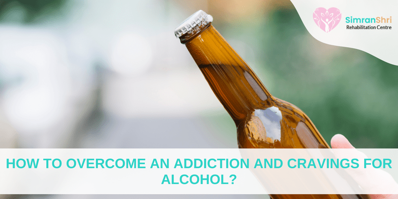 How to Overcome an Addiction And Cravings For Alcohol