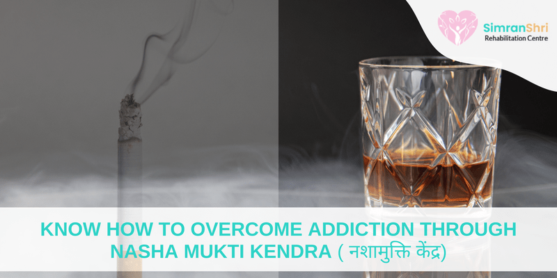 Know How To Overcome Addiction Through Nasha Mukti Kendra