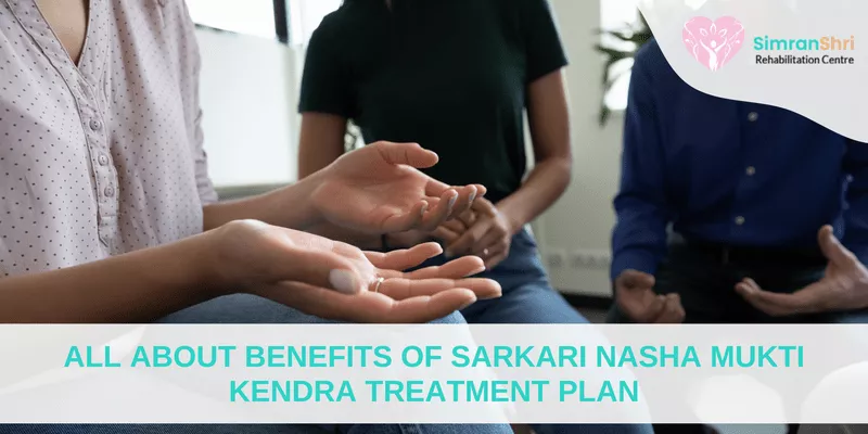 All About Benefits Of Sarkari Nasha Mukti Kendra Treatment Plan