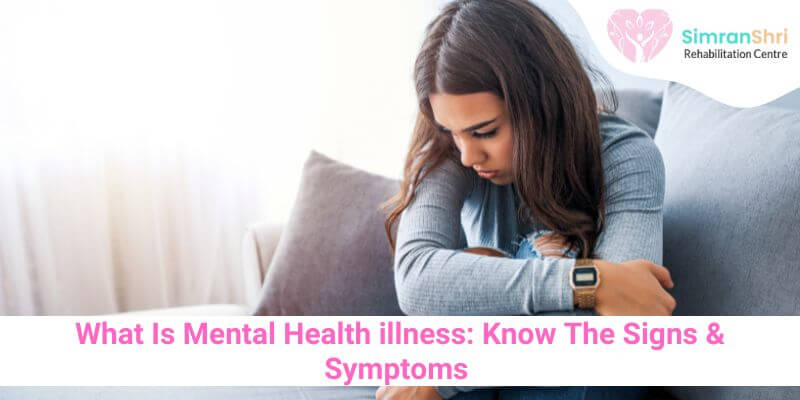 What Is Mental Health illness: Know The Signs & Symptoms 