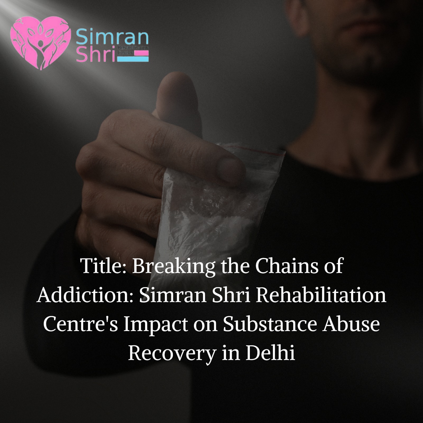 Breaking the Chains of Addiction: Simran Shri Rehabilitation Centre's Impact on Substance Abuse Recovery in Delhi